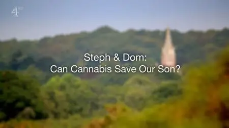 Ch4. - Steph And Dom: Can Cannabis Save Our Son? (2019)