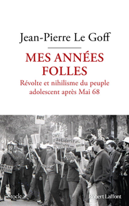 Mes années folles : Révolte et nihilisme du peuple adolescent après Mai 68 - Jean-Pierre Le Goff