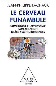 Le Cerveau funambule: Comprendre et apprivoiser son attention grâce aux neurosciences