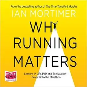 Why Running Matters: Lessons in Life, Pain and Exhilaration – From 5K to the Marathon [Audiobook]