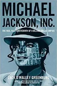 Michael Jackson, Inc.: The Rise, Fall, and Rebirth of a Billion-Dollar Empire