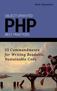 Object-Oriented PHP Best Practices: 23 Commandments for Writing Readable, Sustainable Code