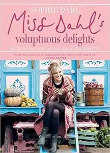 Miss Dahl's Voluptuous Delights Recipes for Every Season, Mood, and Appetite