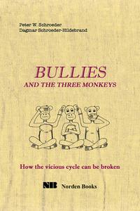 «Bullies and the Three Monkeys: How the Vicious Cycle Can Be Broken» by Dagmar Schroeder-Hildebrand, Peter W. Schroeder