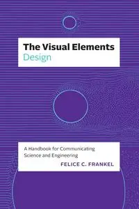 The Visual Elements―Design: A Handbook for Communicating Science and Engineering