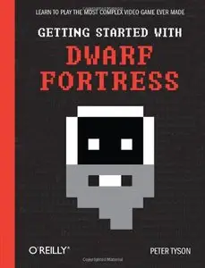 Getting Started with Dwarf Fortress: Learn to play the most complex video game ever made (Repost)