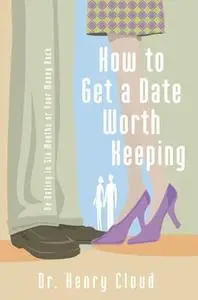 «How to Get a Date Worth Keeping» by Henry Cloud