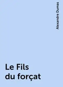 «Le Fils du forçat» by Alexandre Dumas