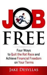 Job Free: Four Ways to Quit the Rat Race and Achieve Financial Freedom on Your Terms