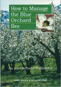 Jordi Bosch, William P. Kemp - How to Manage the Blue Orchard Bee As an Orchard Pollinator: As an Orchard Pollinator