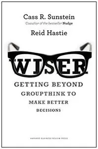 Wiser: Getting Beyond Groupthink to Make Groups Smarter