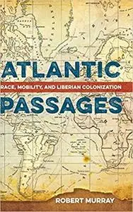 Atlantic Passages: Race, Mobility, and Liberian Colonization