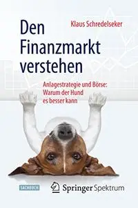 Den Finanzmarkt verstehen: Anlagestrategie und Börse: Warum der Hund es besser kann