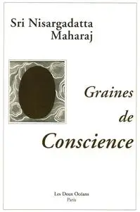 Sri Nisargadatta Maharaj, "Graines de conscience"