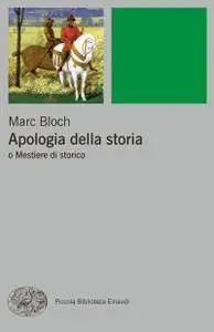 Marc Bloch - Apologia della storia. O mestiere di storico