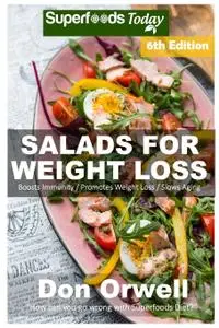 Salads for Weight Loss: Over 110 Quick & Easy Gluten Free Low Cholesterol Whole Foods Recipes full of Antioxidants (repost)