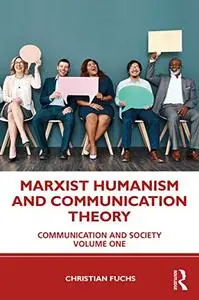 Marxist Humanism and Communication Theory: Media, Communication and Society