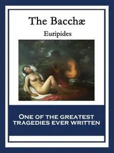 «The Bacchæ (Bacchae)» by Euripides