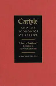 Carlyle and the Economics of Terror: A Study of Revisionary Gothicism in the French Revolution