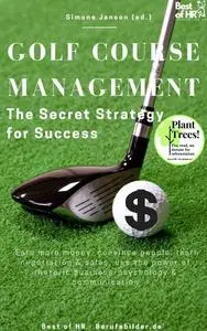 «Golf Course Management – The Secret Strategy for Success» by Simone Janson