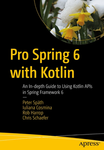 Pro Spring 6 with Kotlin: An In-depth Guide to Using Kotlin APIs in Spring Framework 6