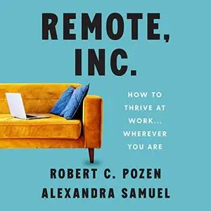 Remote, Inc.: How to Thrive at Work...Wherever You Are [Audiobook]