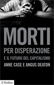 Morti per disperazione e il futuro del capitalismo - Anne Case & Angus Deaton