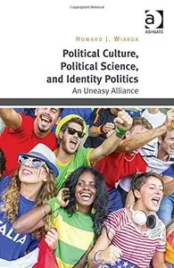 Political Culture, Political Science, and Identity Politics: An Uneasy Alliance