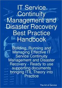 IT Service Continuity Management and Disaster Recovery Best Practice Handbook: Building, Running and Managing