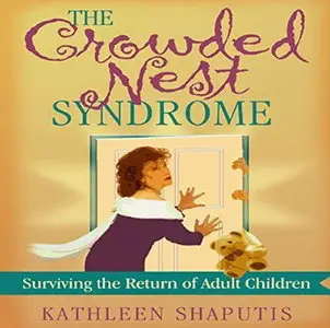 The Crowded Nest Syndrome: Surviving the Return of Adult Children [Audiobook]