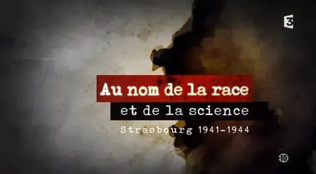 (Fr3) Au nom de la race et de la science - Strasbourg 1941 - 1944 (2013)