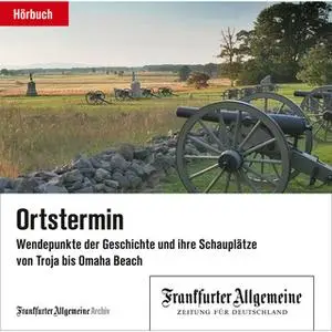 «Ortstermin: Wendepunkte der Geschichte und ihre Schauplätze von Troja bis Omaha Beach» by Frankfurter Allgemeine Archiv