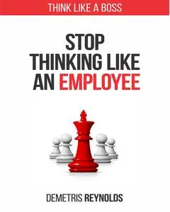 Stop Thinking Like an Employee: Think Like A Boss