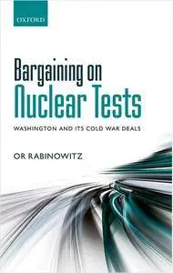 Bargaining on Nuclear Tests: Washington and its Cold War Deals
