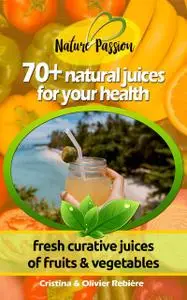 «70+ natural juices for your health» by Cristina Rebiere, Olivier Rebiere