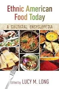 Ethnic American Food Today: A Cultural Encyclopedia