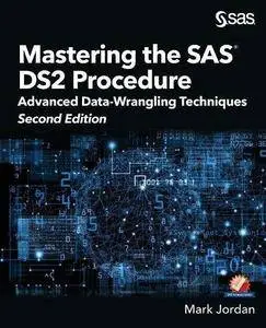 Mastering the SAS DS2 Procedure: Advanced Data-Wrangling Techniques, 2nd Edition