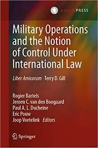 Military Operations and the Notion of Control Under International Law: Liber Amicorum Terry D. Gill