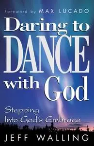 «Daring to Dance With God: Stepping into God's Embrace» by Jeff Walling