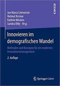 Innovieren im demografischen Wandel: Methoden und Konzepte für ein modernes Innovationsmanagement