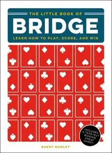 «The Little Book of Bridge: Learn How to Play, Score, and Win» by Brent Manley