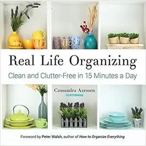 Real Life Organizing: Clean and Clutter-Free in 15 Minutes a Day