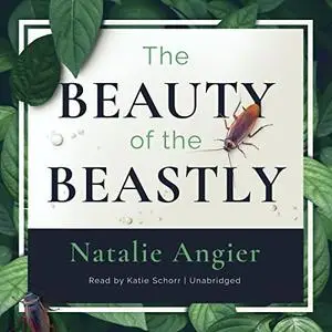 The Beauty of the Beastly: New Views on the Nature of Life [Audiobook]