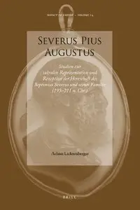 Severus Pius Augustus: Studien Zur Sakralen Repr Sentation Und Rezeption Der Herrschaft Des Septimius Severus