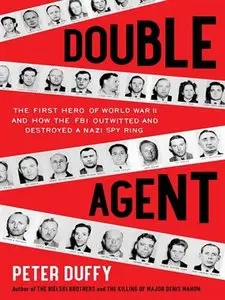 Double Agent: The First Hero of World War II and How the FBI Outwitted and Destroyed a Nazi Spy Ring