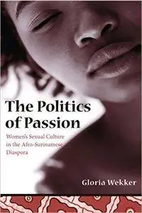 The Politics of Passion: Women's Sexual Culture in the Afro-Surinamese Diaspora