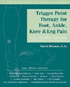 Trigger Point Therapy for Foot, Ankle, Knee, and Leg Pain: A Self-Treatment Workbook [Repost]