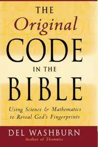 The Original Code in the Bible: Using Science and Mathematics to Reveal God's Fingerprints