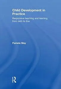 Child Development in Practice: Responsive Teaching and Learning from Birth to Five (Repost)