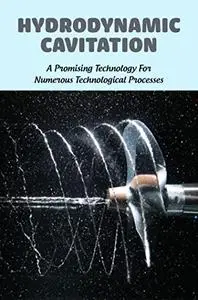 Hydrodynamic Cavitation: A Promising Technology For Numerous Technological Processes